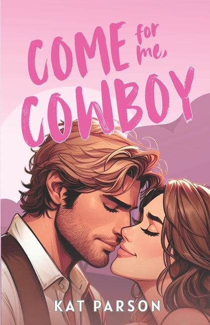 Come For Me, Cowboy: The high-heat opposites-attract small-town cowboy romance
